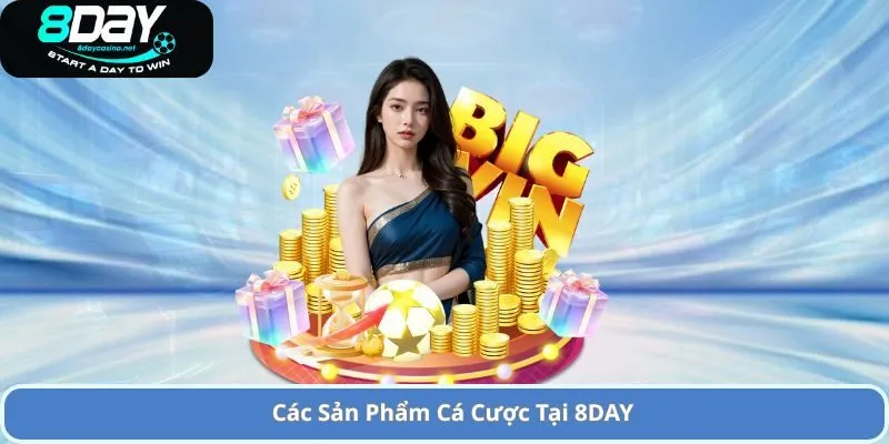 Các Sản Phẩm Cá Cược Tại 8DAY