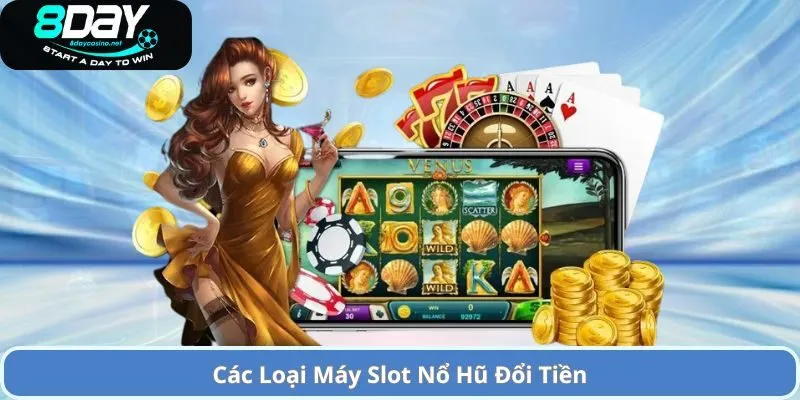 Các Loại Máy Slot Nổ Hũ Đổi Tiền