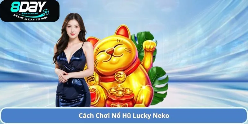Cách Chơi Nổ Hũ Lucky Neko