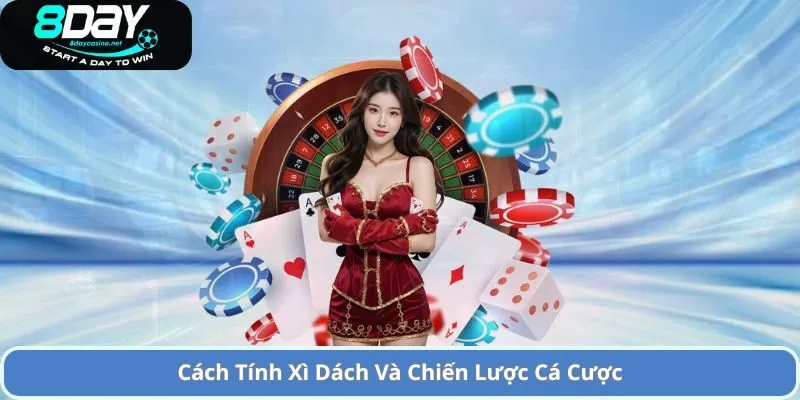 Cách Tính Xì Dách Và Chiến Lược Cá Cược