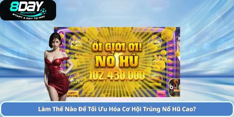 Làm Thế Nào Để Tối Ưu Hóa Cơ Hội Trúng Nổ Hũ Cao?