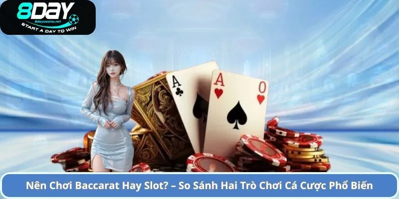Nên Chơi Baccarat Hay Slot