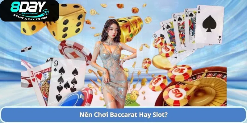 Nên Chơi Baccarat Hay Slot?