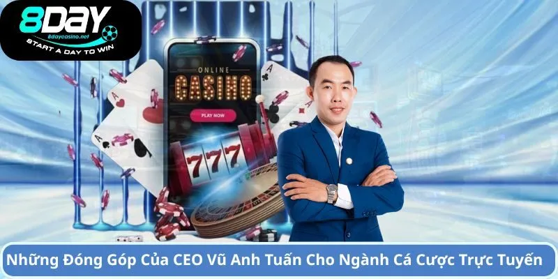 Những Đóng Góp Của CEO Vũ Anh Tuấn Cho Ngành Cá Cược Trực Tuyến