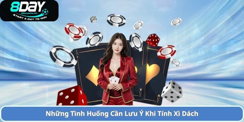 Những Tình Huống Cần Lưu Ý Khi Tính Xì Dách