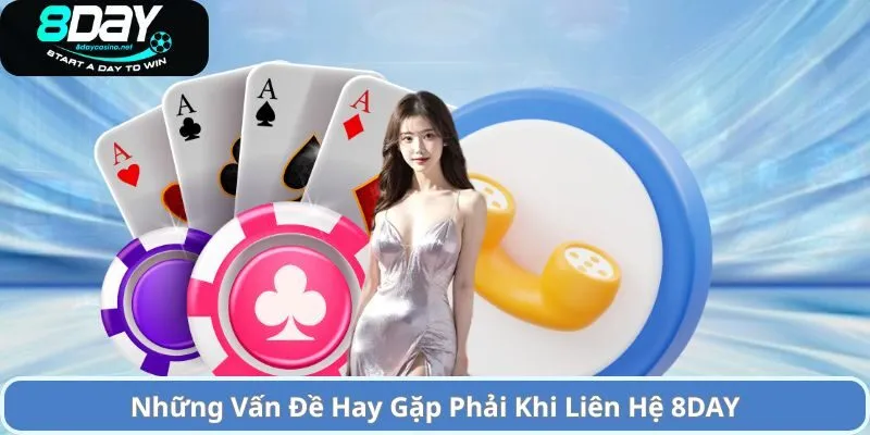 Những Vấn Đề Hay Gặp Phải Khi Liên Hệ 8DAY
