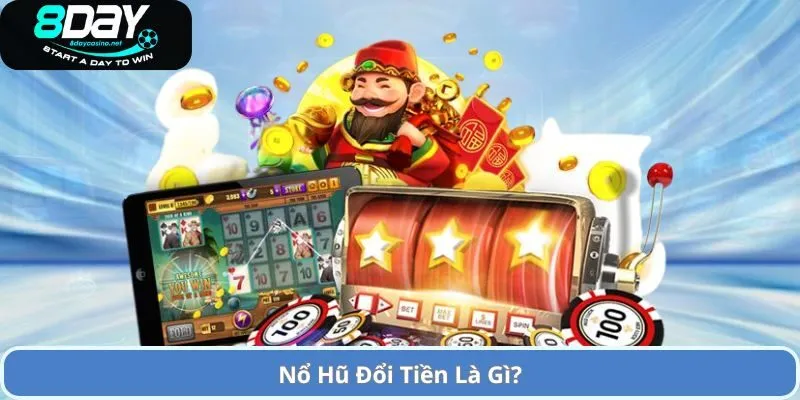 Nổ Hũ Đổi Tiền Là Gì?